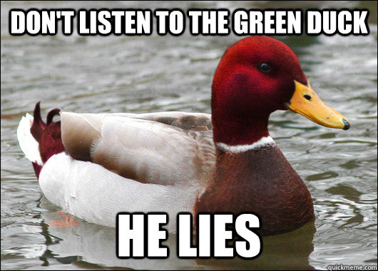 don't listen to the green duck he lies  Malicious Advice Mallard