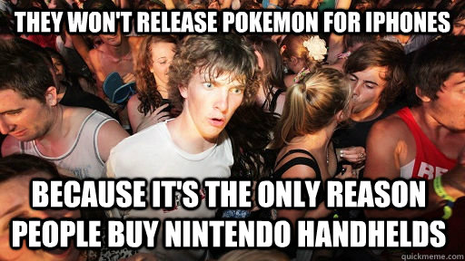They won't release Pokemon for iPhones Because it's the only reason people buy Nintendo Handhelds  Sudden Clarity Clarence