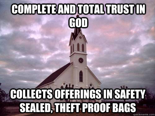 Complete and total trust in god collects offerings in safety sealed, theft proof bags - Complete and total trust in god collects offerings in safety sealed, theft proof bags  Scumbag Church