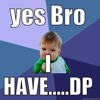 YES BRO I HAVE.....DP Success Kid