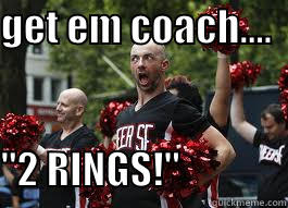 GET EM COACH....           