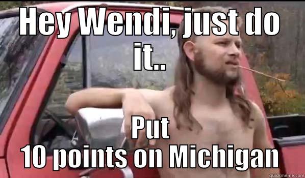 HEY WENDI, JUST DO IT.. PUT 10 POINTS ON MICHIGAN Almost Politically Correct Redneck