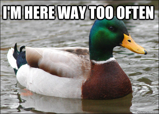 I'm here way too often   Actual Advice Mallard