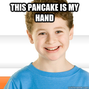 This pancake is my hand   Good Kid Greg