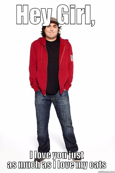 HEY GIRL, I LOVE YOU JUST AS MUCH AS I LOVE MY CATS Misc