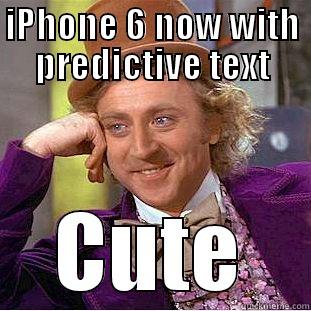 iCrap 6 new feature (?) - IPHONE 6 NOW WITH PREDICTIVE TEXT CUTE Condescending Wonka