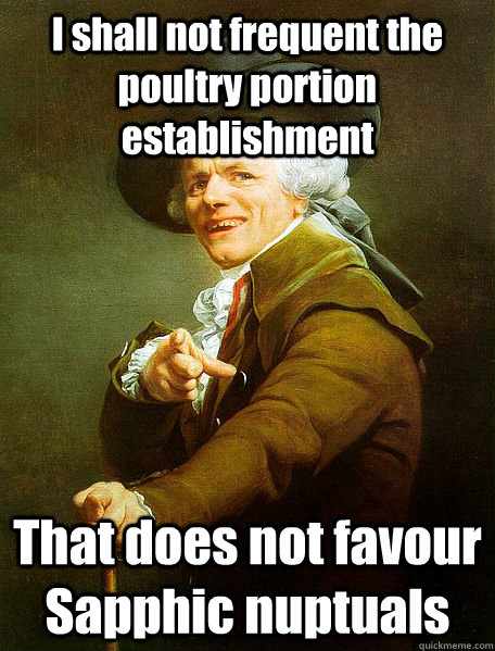 I shall not frequent the  poultry portion establishment That does not favour Sapphic nuptuals  Joseph Decreaux