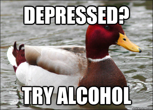 Depressed? Try alcohol - Depressed? Try alcohol  Malicious Advice Mallard