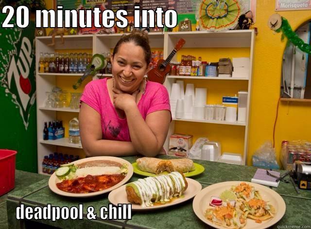 20 MINUTES INTO                            DEADPOOL & CHILL                                                     Misc