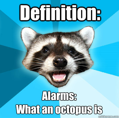 Definition: Alarms: 
What an octopus is  Lame Pun Coon