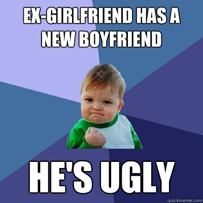 ex-girlfriend has a new boyfriend he's ugly - ex-girlfriend has a new boyfriend he's ugly  Success Kid