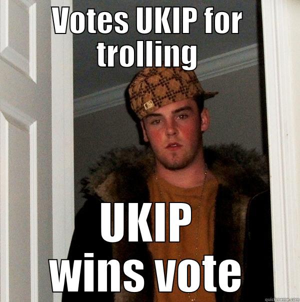 VOTES UKIP FOR TROLLING UKIP WINS VOTE Scumbag Steve