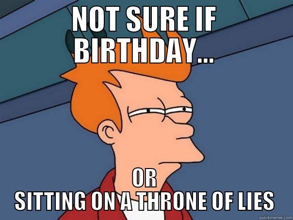 NOT SURE IF BIRTHDAY... OR SITTING ON A THRONE OF LIES Futurama Fry