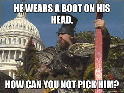 He wears a boot on his head.  How can you not pick him? - He wears a boot on his head.  How can you not pick him?  Vermin Supreme