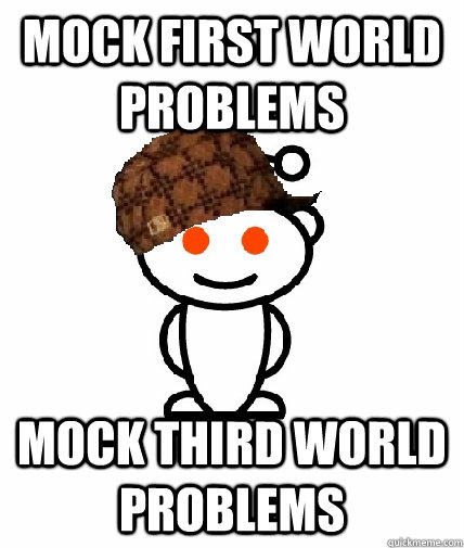 mock first world problems mock third world problems - mock first world problems mock third world problems  Scumbag Reddit