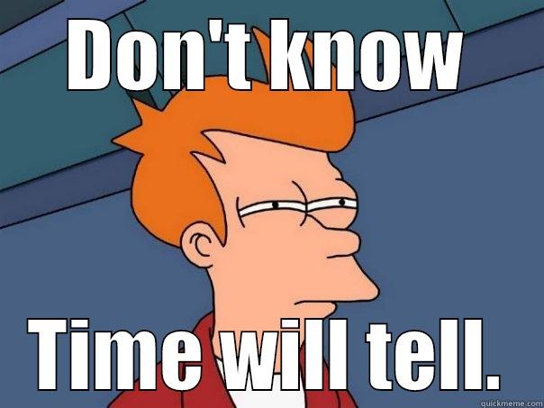 Time will tell - DON'T KNOW TIME WILL TELL. Futurama Fry