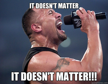 IT DOESN'T MATTER it doesn't matter!!! - IT DOESN'T MATTER it doesn't matter!!!  The Rock It Doesnt Matter