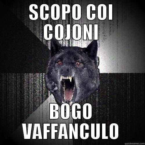 SCOPO COI COJONI BOGO VAFFANCULO Insanity Wolf