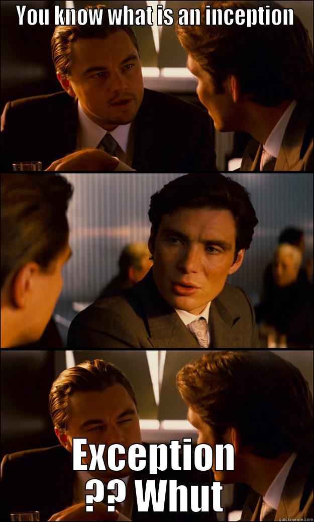YOU KNOW WHAT IS AN INCEPTION EXCEPTION ?? WHUT Inception