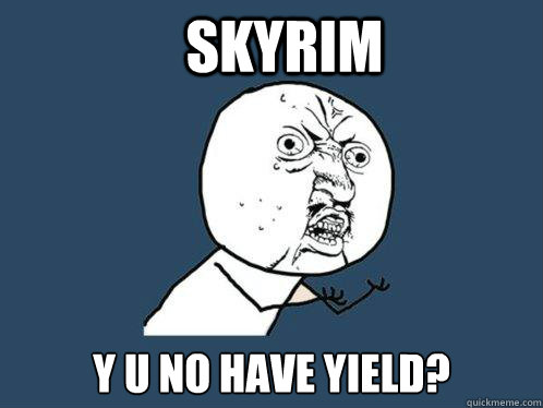 Skyrim y u no have yield?  Y U No