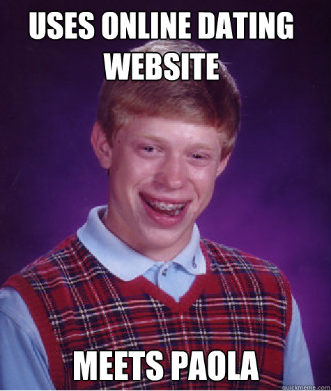 Uses online dating website meets paola Caption 3 goes here - Uses online dating website meets paola Caption 3 goes here  Bad Luck Brian