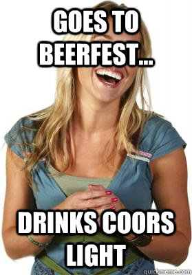 Goes to Beerfest... drinks coors light  Friend Zone Fiona