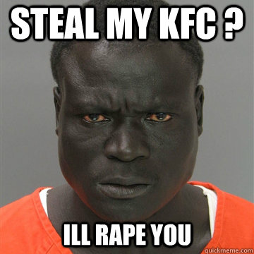 Steal my KFC ? Ill rape you   