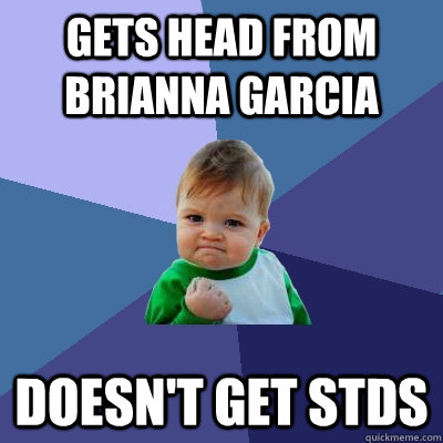 Gets head from Brianna Garcia DOesn't get STDs - Gets head from Brianna Garcia DOesn't get STDs  Success Kid