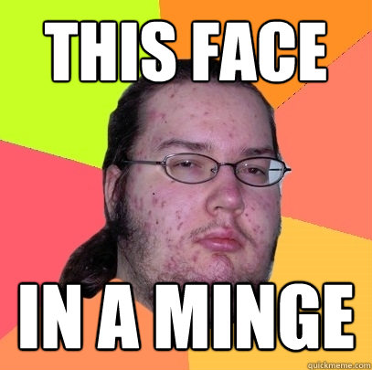 This face In a minge  Butthurt Dweller