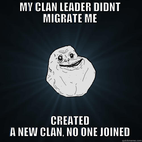 MY CLAN LEADER DIDNT MIGRATE ME CREATED A NEW CLAN, NO ONE JOINED Forever Alone