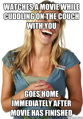 watches a movie while cuddling on the couch with you goes home immediately after movie has finished  Friend Zone Fiona