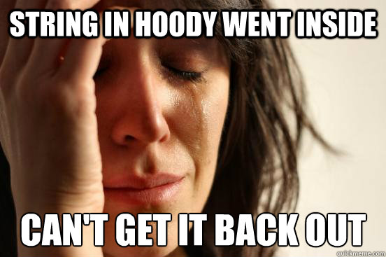 String in hoody went inside Can't get it back out  First World Problems