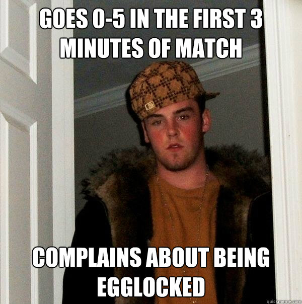 Goes 0-5 in the first 3 minutes of match Complains about being 
egglocked - Goes 0-5 in the first 3 minutes of match Complains about being 
egglocked  Misc