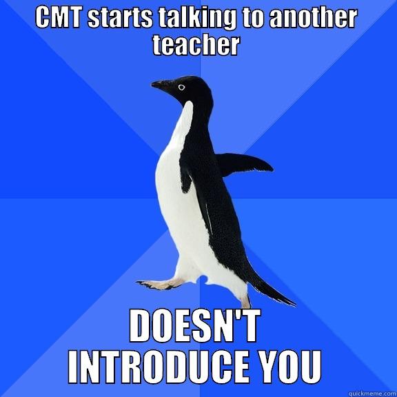 CMT STARTS TALKING TO ANOTHER TEACHER DOESN'T INTRODUCE YOU Socially Awkward Penguin