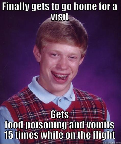 FINALLY GETS TO GO HOME FOR A VISIT GETS FOOD POISONING AND VOMITS 15 TIMES WHILE ON THE FLIGHT Bad Luck Brian