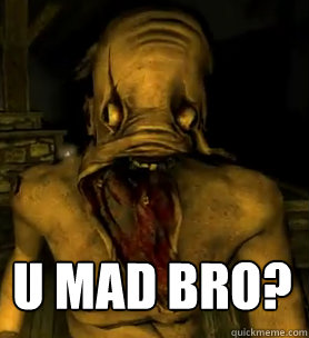 u mad bro?   