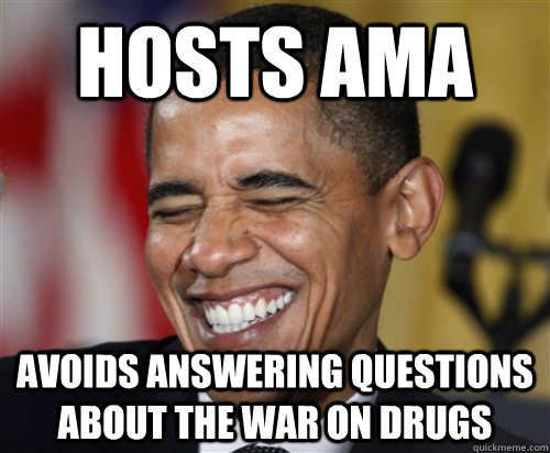 Hosts AMA avoids answering questions about The War on Drugs  Scumbag Obama