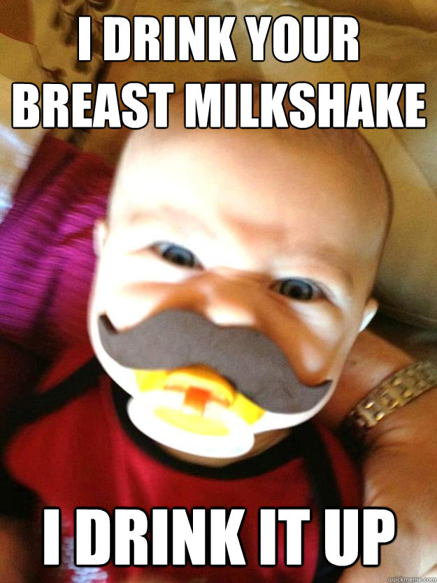 I drink your Breast milkshake i drink it up  
