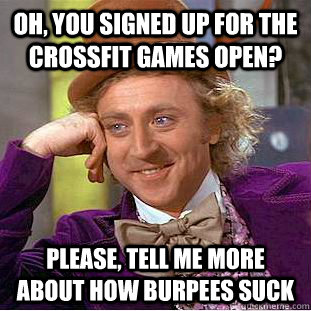 Oh, you signed up for the CrossFit Games Open? Please, tell me more about how burpees suck  Condescending Wonka