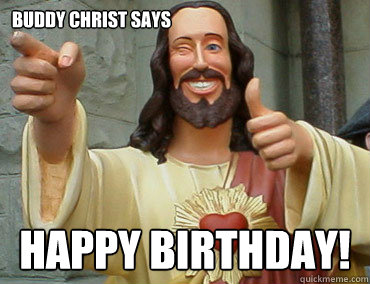 BUDDY CHRIST SAYS HAPPY BIRTHDAY!  Buddy Christ