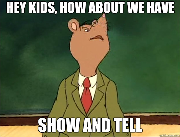 Hey kids, how about we have show and tell - Hey kids, how about we have show and tell  Dirty Mr. Ratburn