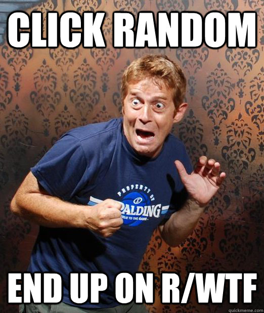 Click random End up on r/wtf Scared h1tless quickmeme