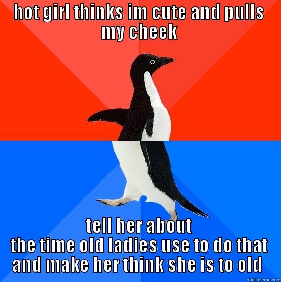 HOT GIRL THINKS IM CUTE AND PULLS MY CHEEK TELL HER ABOUT THE TIME OLD LADIES USE TO DO THAT AND MAKE HER THINK SHE IS TO OLD  Socially Awesome Awkward Penguin
