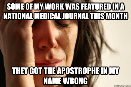 Some of my work was featured in a national medical journal this month They got the apostrophe in my name wrong   First World Problems