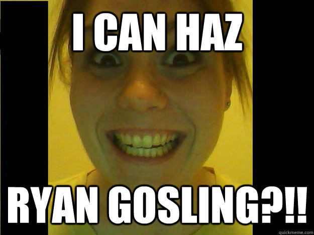 I CAN HAZ RYAN GOSLING?!!  