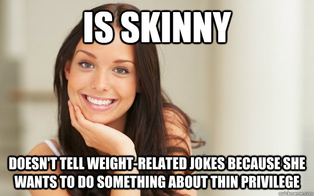 Is skinny doesn't tell weight-related jokes because she wants to do something about thin privilege  Good Girl Gina
