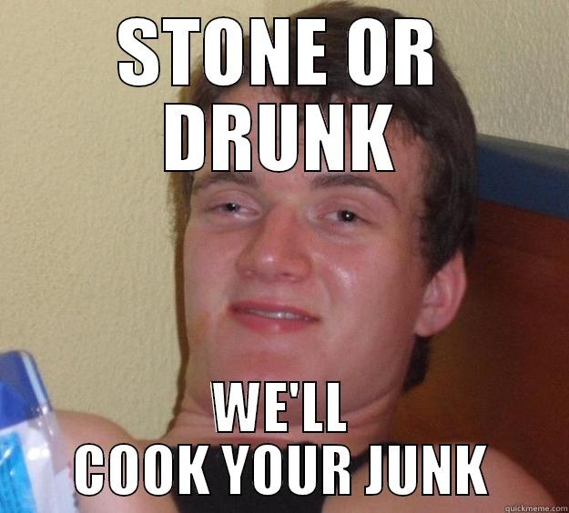 STONE OR DRUNK WE'LL COOK YOUR JUNK 10 Guy