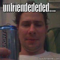 UNFRIENDEDEDED.....  Misc
