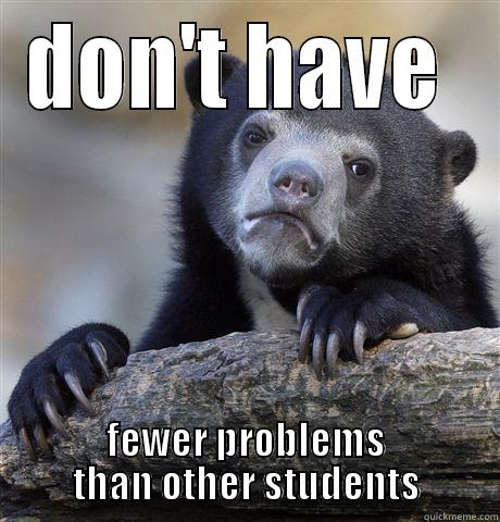 DON'T HAVE  FEWER PROBLEMS THAN OTHER STUDENTS Confession Bear