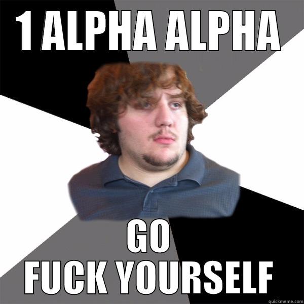 1 alpha alpha - 1 ALPHA ALPHA GO FUCK YOURSELF Family Tech Support Guy